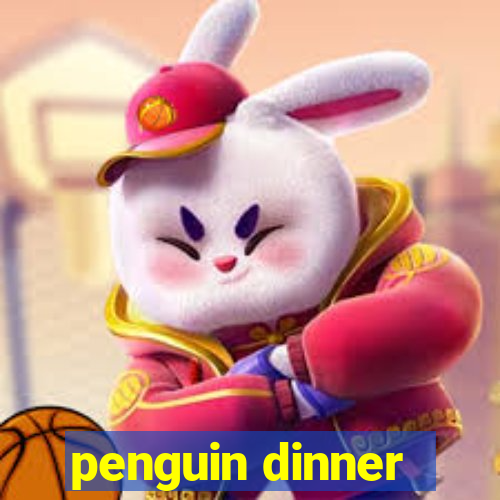 penguin dinner